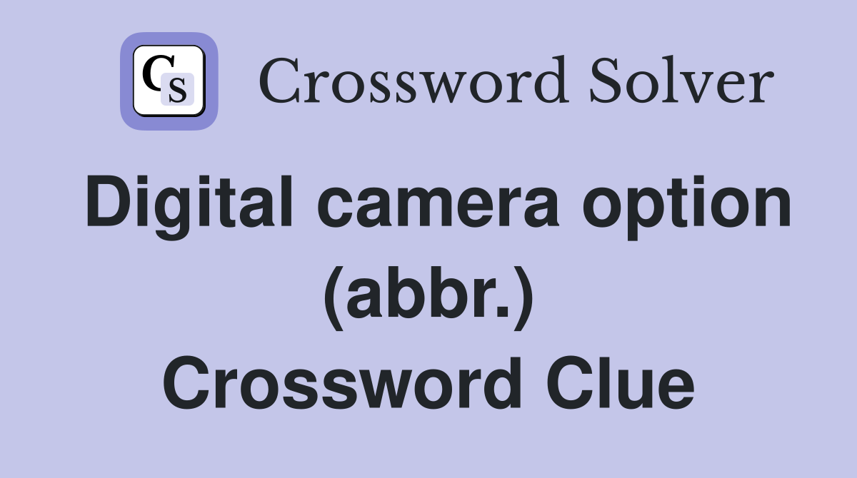 Digital camera option (abbr.) Crossword Clue Answers Crossword Solver